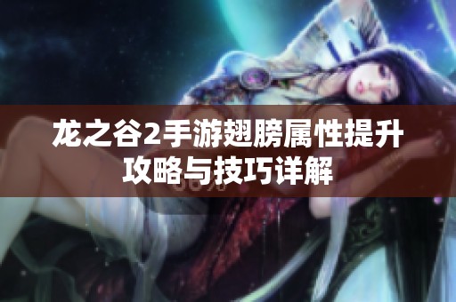 龙之谷2手游翅膀属性提升攻略与技巧详解