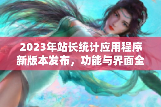 2023年站长统计应用程序新版本发布，功能与界面全新升级