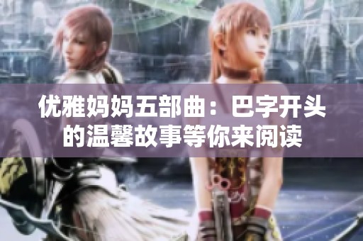优雅妈妈五部曲：巴字开头的温馨故事等你来阅读