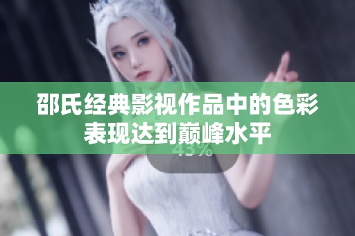 邵氏经典影视作品中的色彩表现达到巅峰水平