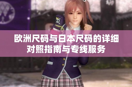 欧洲尺码与日本尺码的详细对照指南与专线服务
