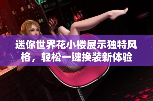 迷你世界花小楼展示独特风格，轻松一键换装新体验