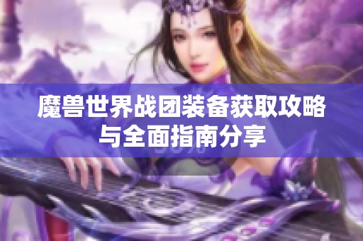 魔兽世界战团装备获取攻略与全面指南分享