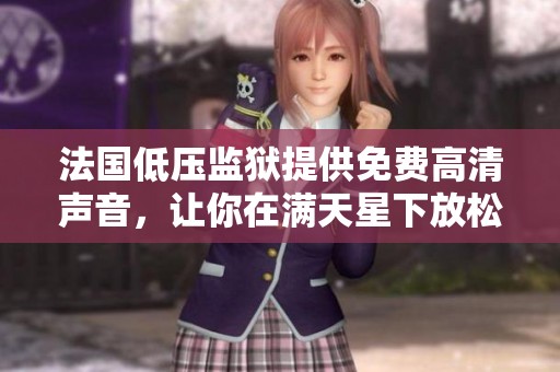 法国低压监狱提供免费高清声音，让你在满天星下放松心灵