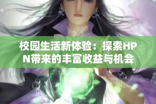 校园生活新体验：探索HPN带来的丰富收益与机会