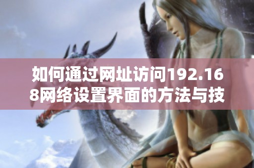 如何通过网址访问192.168网络设置界面的方法与技巧