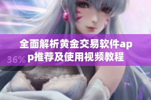 全面解析黄金交易软件app推荐及使用视频教程