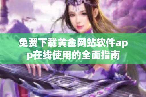 免费下载黄金网站软件app在线使用的全面指南