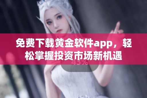 免费下载黄金软件app，轻松掌握投资市场新机遇