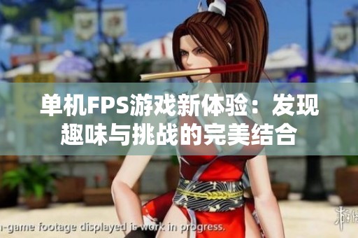 单机FPS游戏新体验：发现趣味与挑战的完美结合