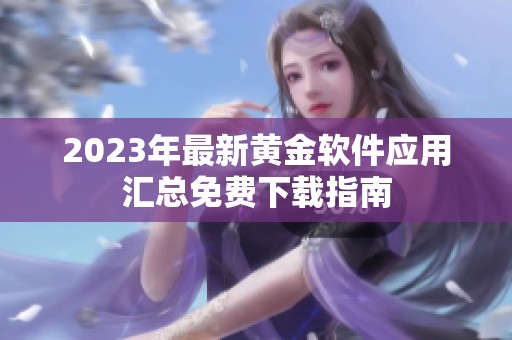 2023年最新黄金软件应用汇总免费下载指南