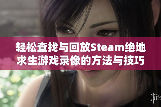 轻松查找与回放Steam绝地求生游戏录像的方法与技巧