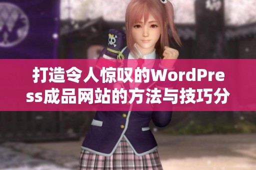 打造令人惊叹的WordPress成品网站的方法与技巧分享
