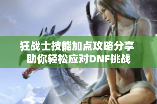 狂战士技能加点攻略分享 助你轻松应对DNF挑战