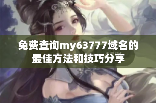 免费查询my63777域名的最佳方法和技巧分享