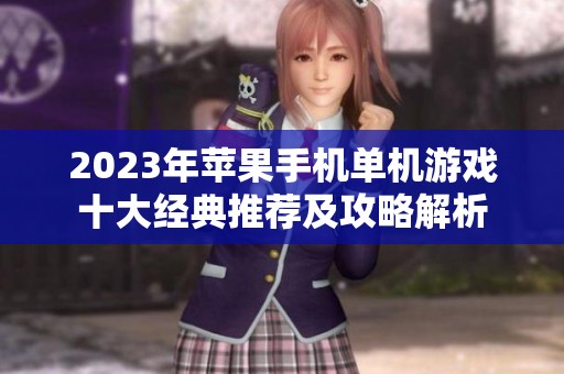 2023年苹果手机单机游戏十大经典推荐及攻略解析