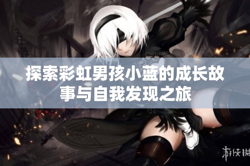 探索彩虹男孩小蓝的成长故事与自我发现之旅