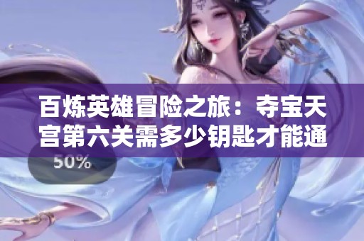 百炼英雄冒险之旅：夺宝天宫第六关需多少钥匙才能通关