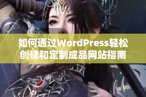 如何通过WordPress轻松创建和定制成品网站指南