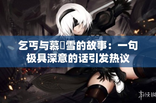 乞丐与慕葇雪的故事：一句极具深意的话引发热议