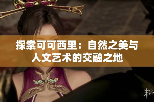 探索可可西里：自然之美与人文艺术的交融之地