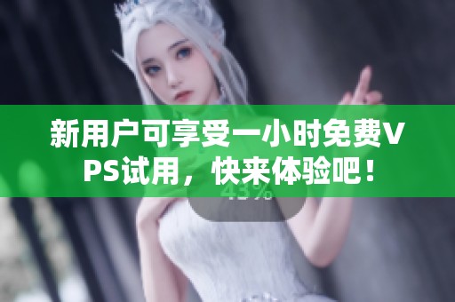 新用户可享受一小时免费VPS试用，快来体验吧！
