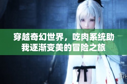 穿越奇幻世界，吃肉系统助我逐渐变美的冒险之旅