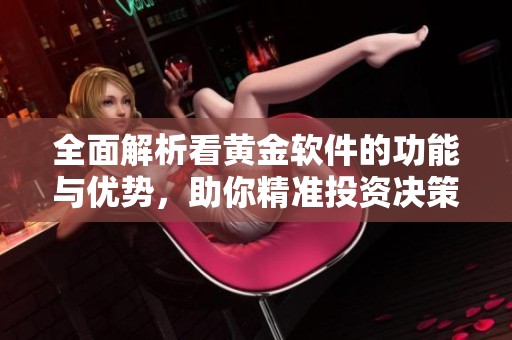 全面解析看黄金软件的功能与优势，助你精准投资决策