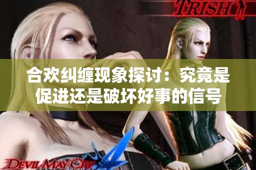合欢纠缠现象探讨：究竟是促进还是破坏好事的信号