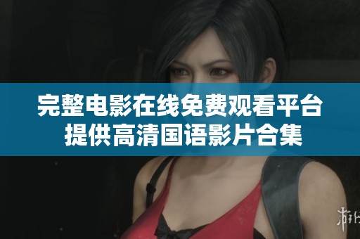 完整电影在线免费观看平台 提供高清国语影片合集