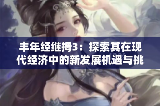 丰年经继拇3：探索其在现代经济中的新发展机遇与挑战
