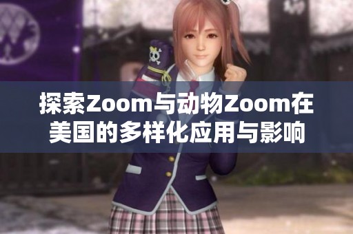 探索Zoom与动物Zoom在美国的多样化应用与影响