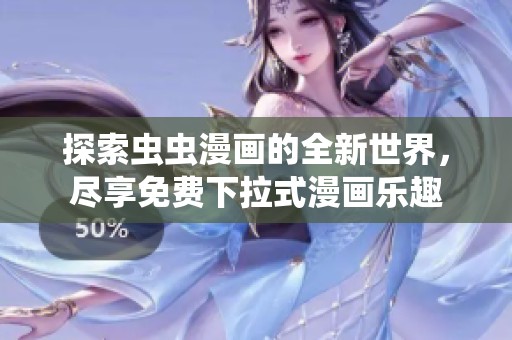 探索虫虫漫画的全新世界，尽享免费下拉式漫画乐趣