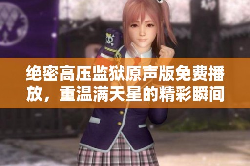绝密高压监狱原声版免费播放，重温满天星的精彩瞬间