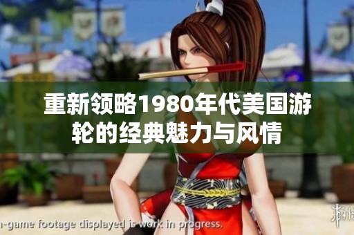 重新领略1980年代美国游轮的经典魅力与风情