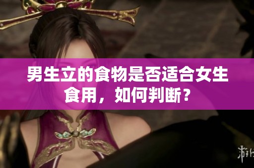 男生立的食物是否适合女生食用，如何判断？
