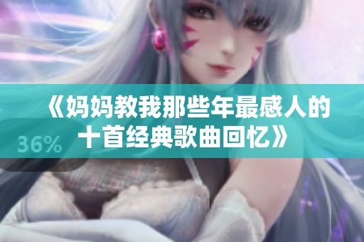 《妈妈教我那些年最感人的十首经典歌曲回忆》