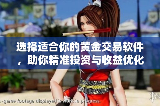 选择适合你的黄金交易软件，助你精准投资与收益优化