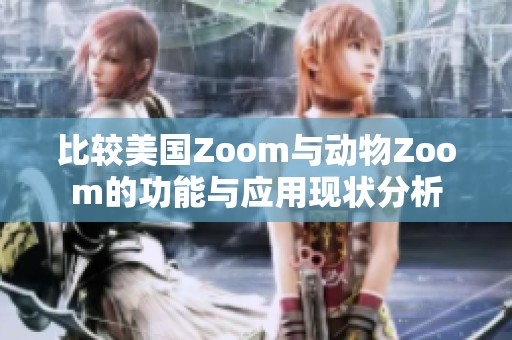 比较美国Zoom与动物Zoom的功能与应用现状分析