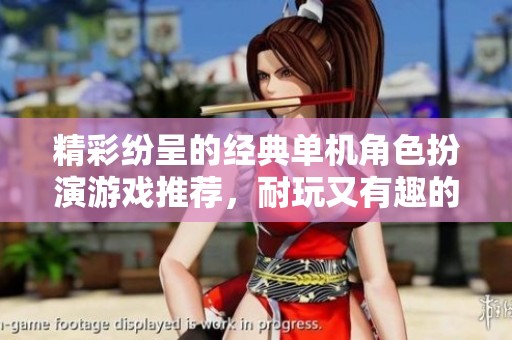 精彩纷呈的经典单机角色扮演游戏推荐，耐玩又有趣的最佳选择