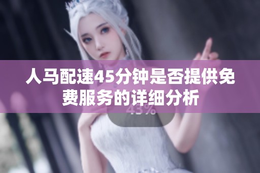 人马配速45分钟是否提供免费服务的详细分析