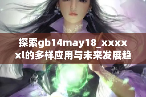 探索gb14may18_xxxxxl的多样应用与未来发展趋势