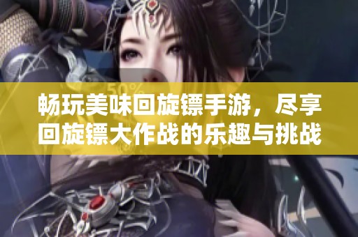 畅玩美味回旋镖手游，尽享回旋镖大作战的乐趣与挑战