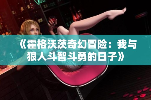 《霍格沃茨奇幻冒险：我与狼人斗智斗勇的日子》