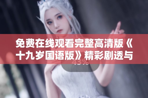免费在线观看完整高清版《十九岁国语版》精彩剧透与解析