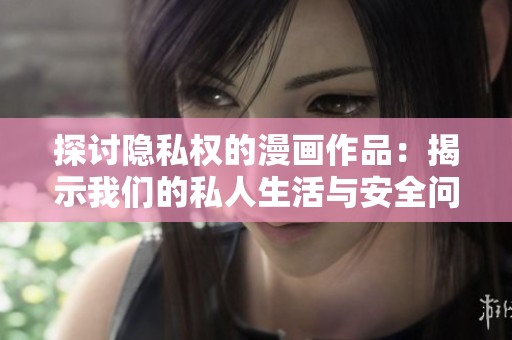 探讨隐私权的漫画作品：揭示我们的私人生活与安全问题