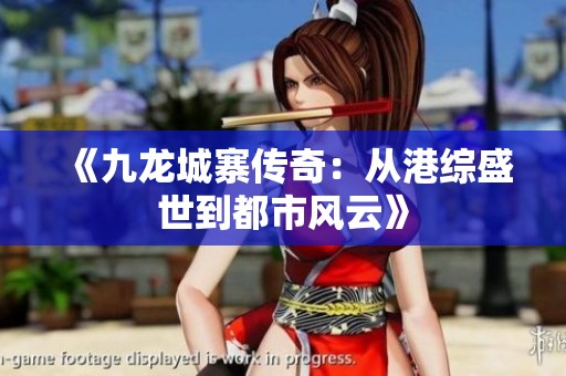 《九龙城寨传奇：从港综盛世到都市风云》