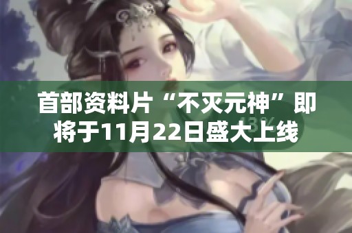 首部资料片“不灭元神”即将于11月22日盛大上线