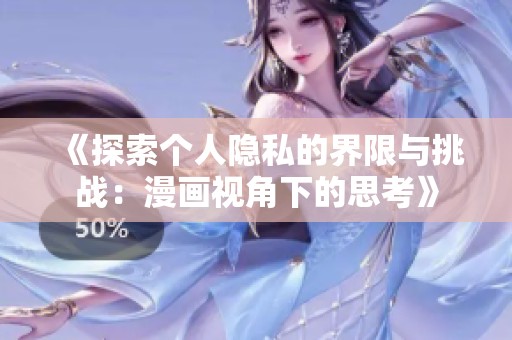 《探索个人隐私的界限与挑战：漫画视角下的思考》