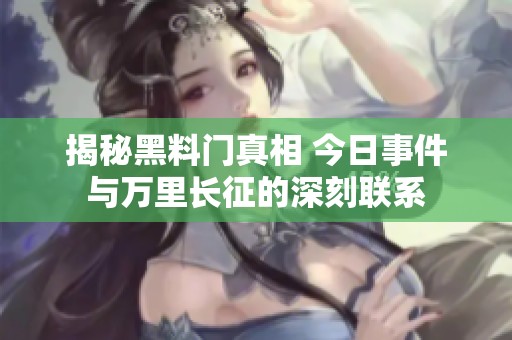 揭秘黑料门真相 今日事件与万里长征的深刻联系
